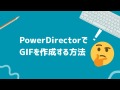 PowerDirectorでGIFを作成する方法